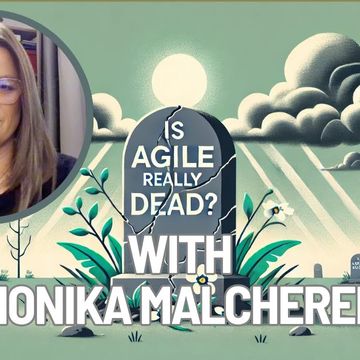 You’ve Been Lied To About Agile: Is Agile Really Dead? Monika Malcherek Explains #agile