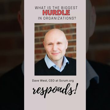 What is the biggest hurdle for organizations to deal with? Dave West, CEO at Scrum.org, responds!